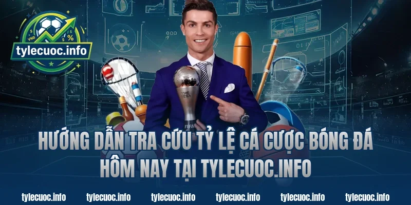 Hướng dẫn tra cứu tỷ lệ cá cược bóng đá hôm nay tại Tylecuoc.info